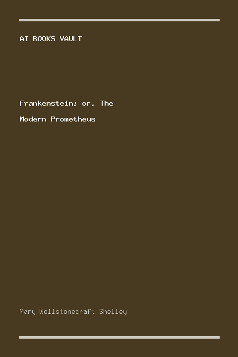 Frankenstein; or, The Modern Prometheus by Mary Wollstonecraft Shelley